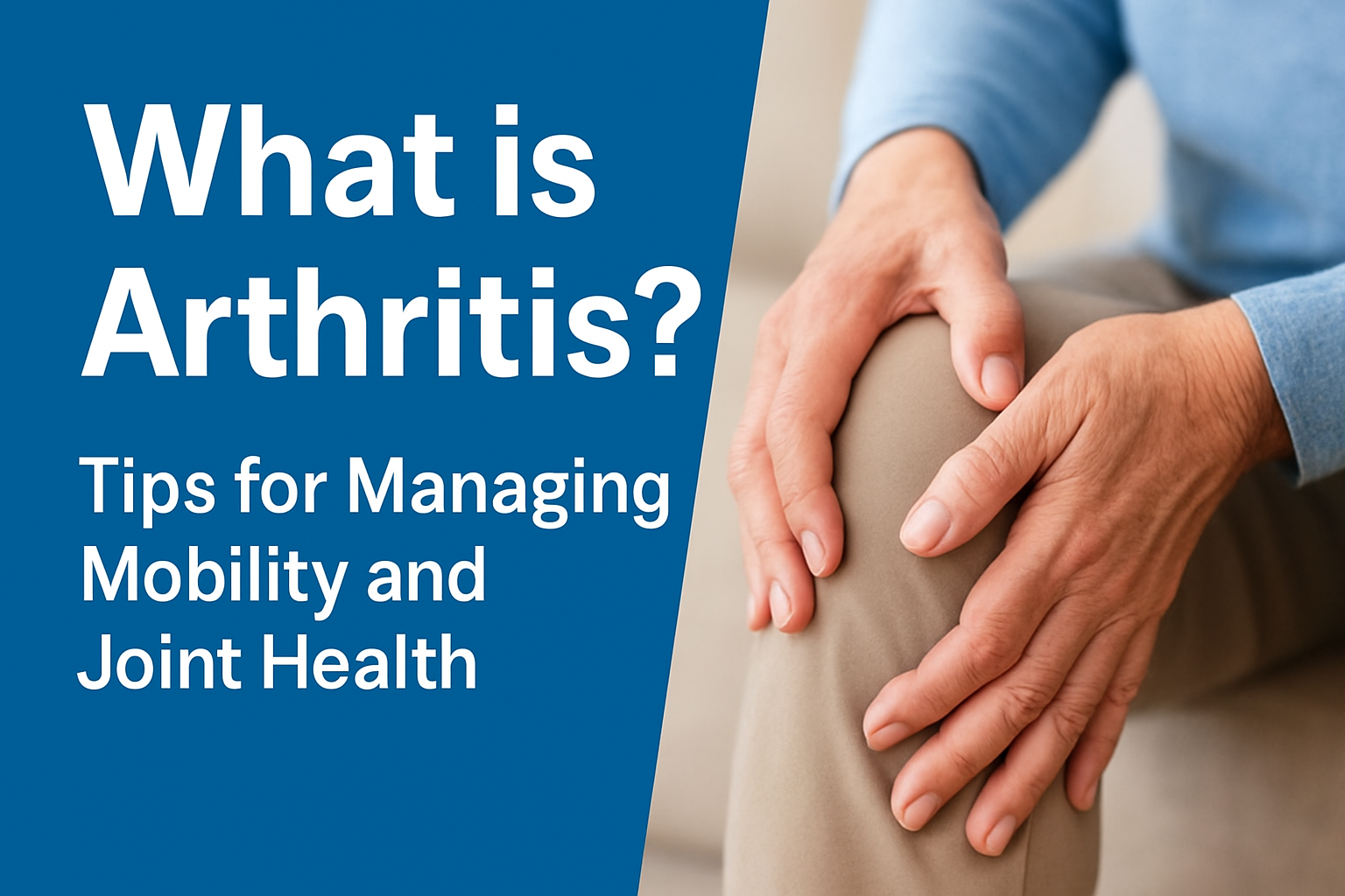 What is Arthritis? Tips for Managing Mobility and Joint Health